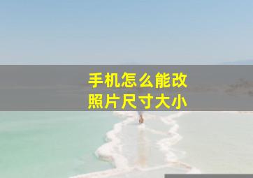 手机怎么能改照片尺寸大小