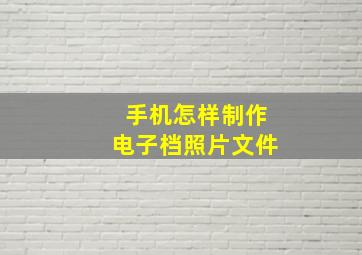 手机怎样制作电子档照片文件