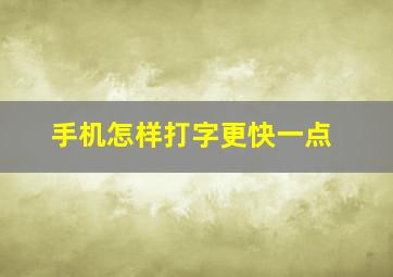 手机怎样打字更快一点