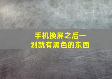 手机换屏之后一划就有黑色的东西