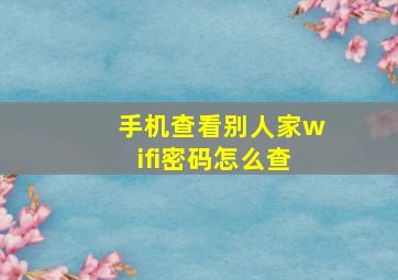 手机查看别人家wifi密码怎么查