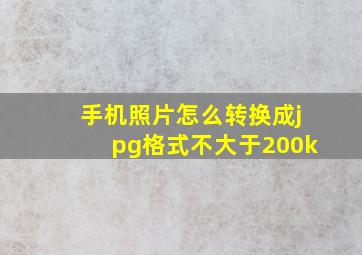 手机照片怎么转换成jpg格式不大于200k