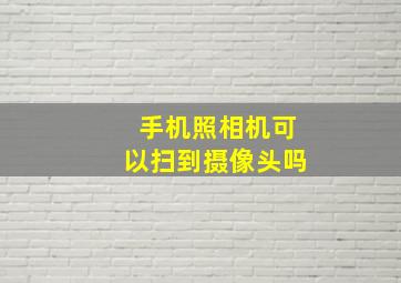 手机照相机可以扫到摄像头吗