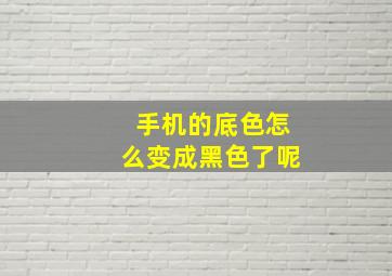 手机的底色怎么变成黑色了呢