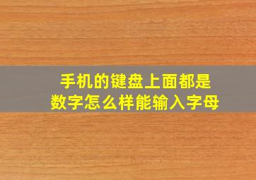 手机的键盘上面都是数字怎么样能输入字母