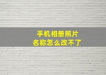 手机相册照片名称怎么改不了