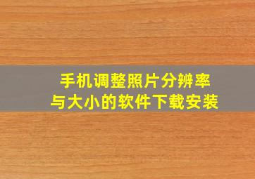 手机调整照片分辨率与大小的软件下载安装