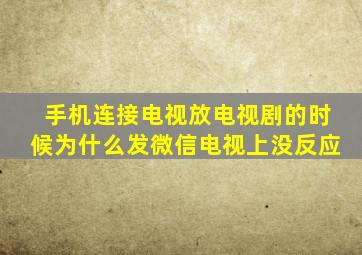 手机连接电视放电视剧的时候为什么发微信电视上没反应