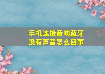 手机连接音响蓝牙没有声音怎么回事