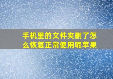 手机里的文件夹删了怎么恢复正常使用呢苹果