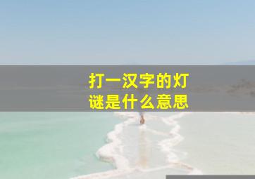 打一汉字的灯谜是什么意思