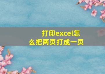 打印excel怎么把两页打成一页