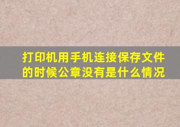 打印机用手机连接保存文件的时候公章没有是什么情况