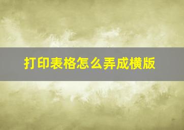 打印表格怎么弄成横版