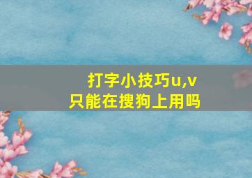 打字小技巧u,v只能在搜狗上用吗