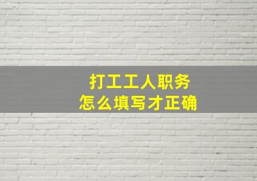 打工工人职务怎么填写才正确