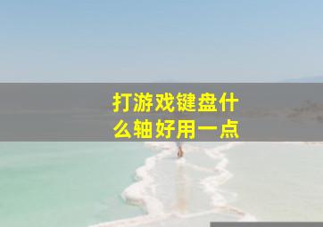 打游戏键盘什么轴好用一点