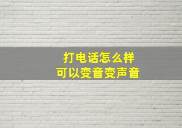 打电话怎么样可以变音变声音