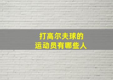 打高尔夫球的运动员有哪些人