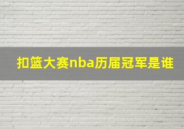 扣篮大赛nba历届冠军是谁