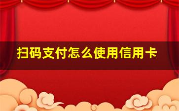 扫码支付怎么使用信用卡