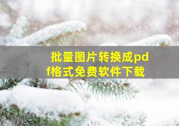 批量图片转换成pdf格式免费软件下载