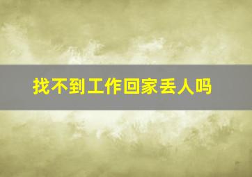 找不到工作回家丢人吗