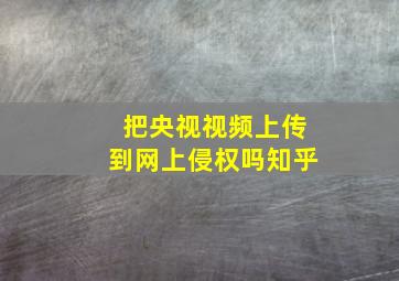 把央视视频上传到网上侵权吗知乎