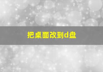 把桌面改到d盘