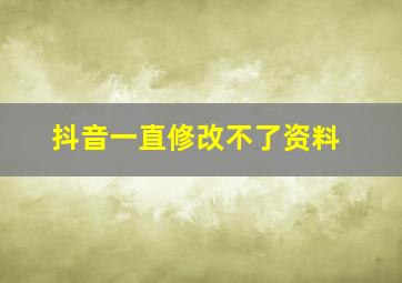 抖音一直修改不了资料