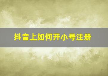 抖音上如何开小号注册