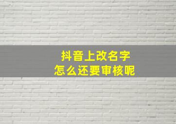 抖音上改名字怎么还要审核呢