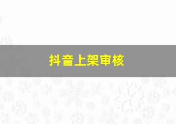 抖音上架审核