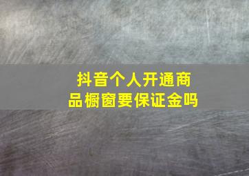 抖音个人开通商品橱窗要保证金吗