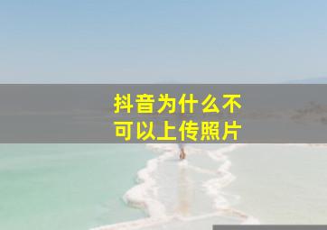 抖音为什么不可以上传照片