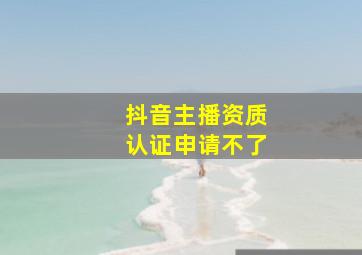 抖音主播资质认证申请不了