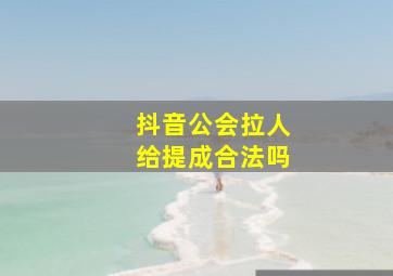 抖音公会拉人给提成合法吗