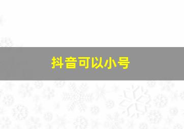 抖音可以小号