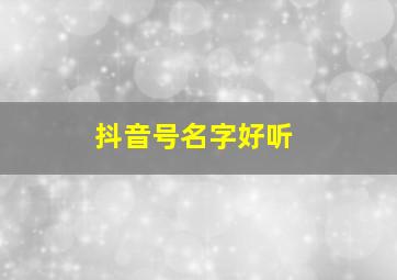 抖音号名字好听