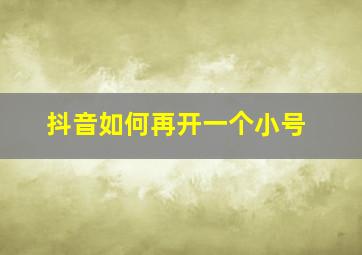 抖音如何再开一个小号