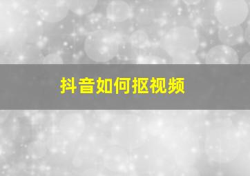 抖音如何抠视频