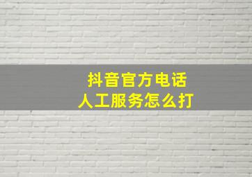 抖音官方电话人工服务怎么打