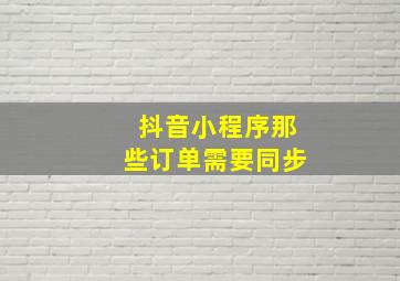 抖音小程序那些订单需要同步