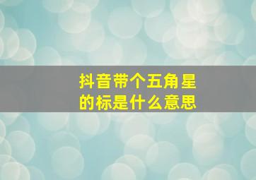 抖音带个五角星的标是什么意思