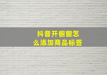 抖音开橱窗怎么添加商品标签