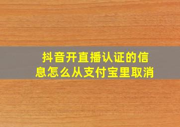 抖音开直播认证的信息怎么从支付宝里取消