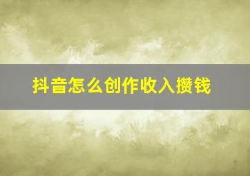 抖音怎么创作收入攒钱