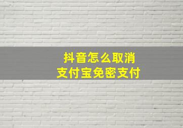 抖音怎么取消支付宝免密支付