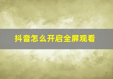 抖音怎么开启全屏观看