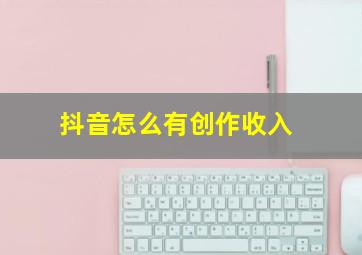 抖音怎么有创作收入